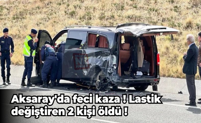 Aksaray'da feci kaza ! Lastik değiştiren 2 kişi öldü !