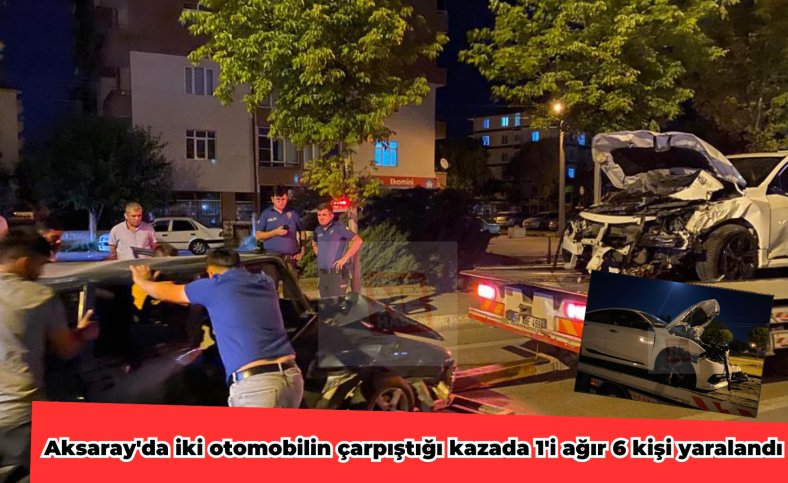 Aksaray'da iki otomobilin çarpıştığı kazada 1'i ağır 6 kişi yaralandı