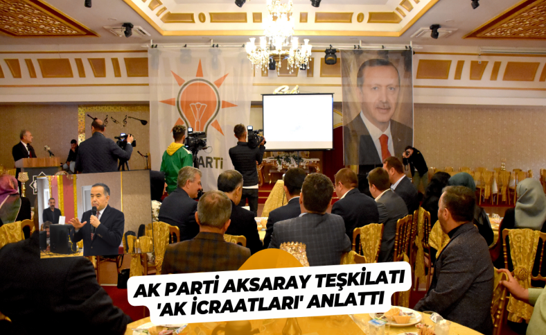 AK Parti Aksaray Teşkilatı 'AK İcraatları' anlattı