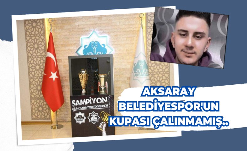 Aksaray Belediyespor'un kupası çalınmamış..