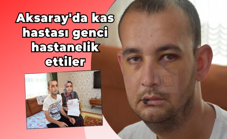 Aksaray'da kas hastası genci hastanelik ettiler