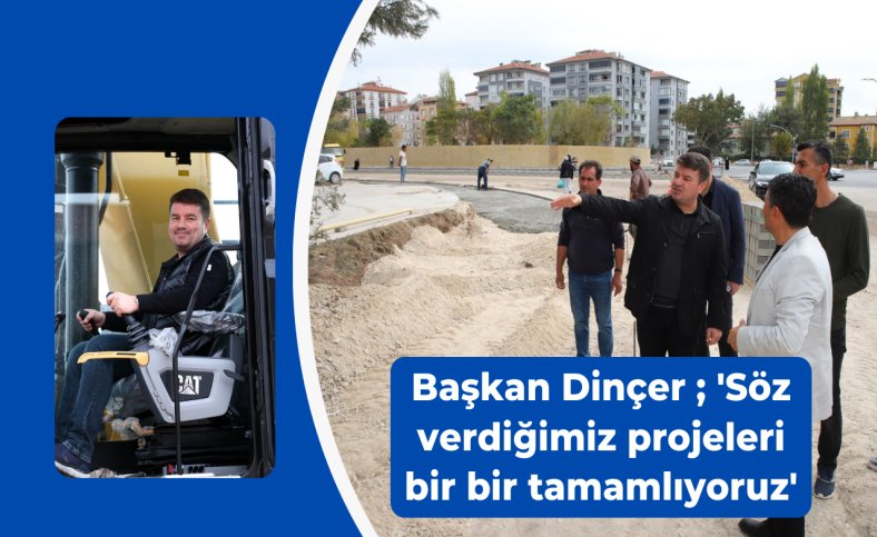 Başkan Dinçer ; 'Söz verdiğimiz projeleri bir bir tamamlıyoruz'