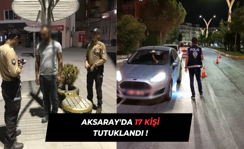 Aksaray'da 17 kişi tutuklandı !