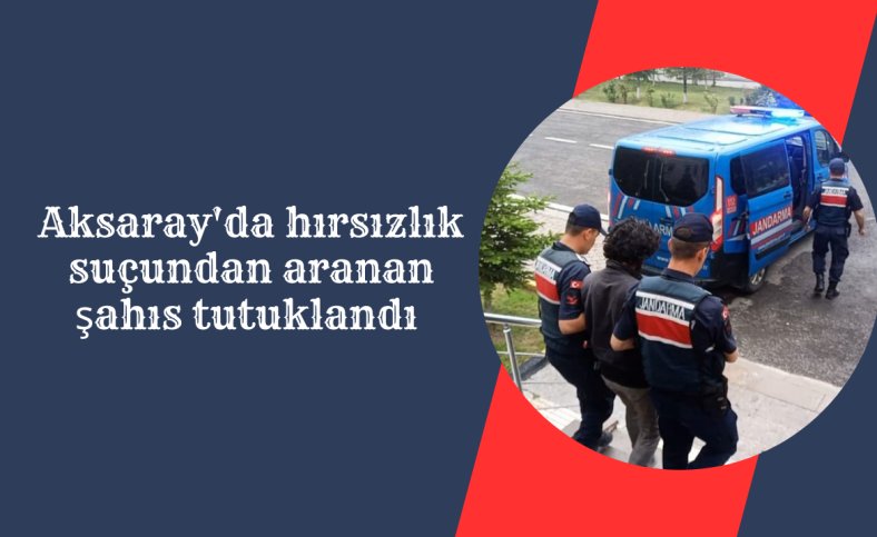 Aksaray'da hırsızlık suçundan aranan şahıs tutuklandı