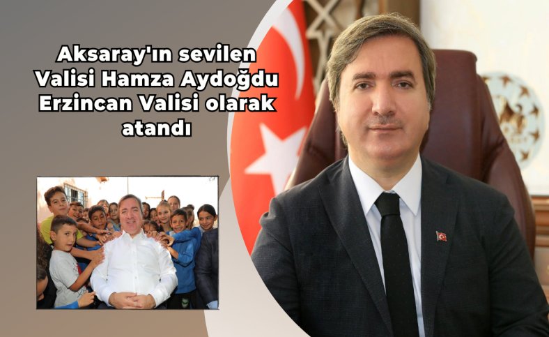 Aksaray'ın sevilen Valisi Hamza Aydoğdu Erzincan Valisi olarak atandı