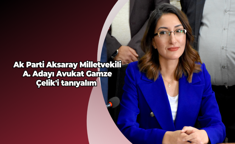 Ak Parti Aksaray Milletvekili A. Adayı Gamze Çelik'i tanıyalım
